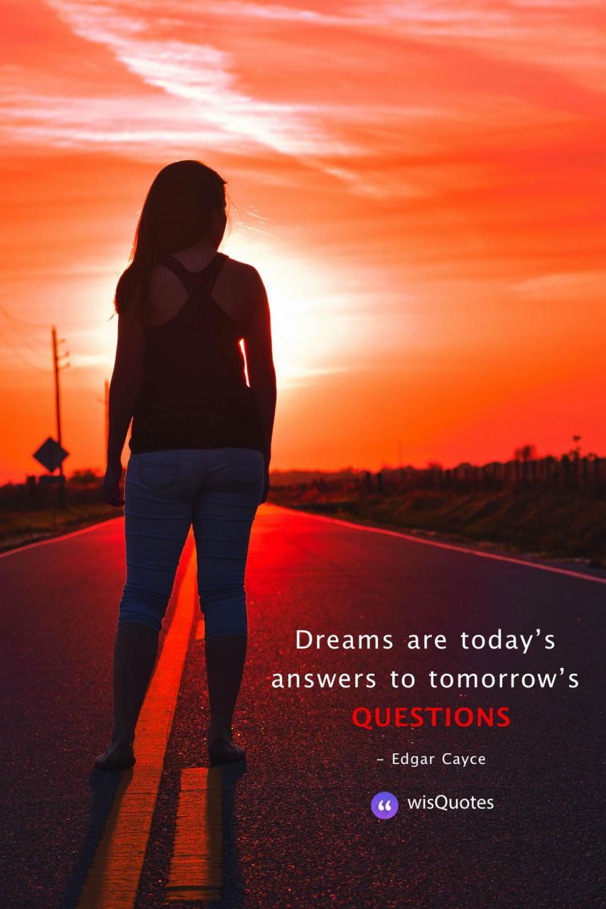 Dreams are today's answers to tomorrow's questions.