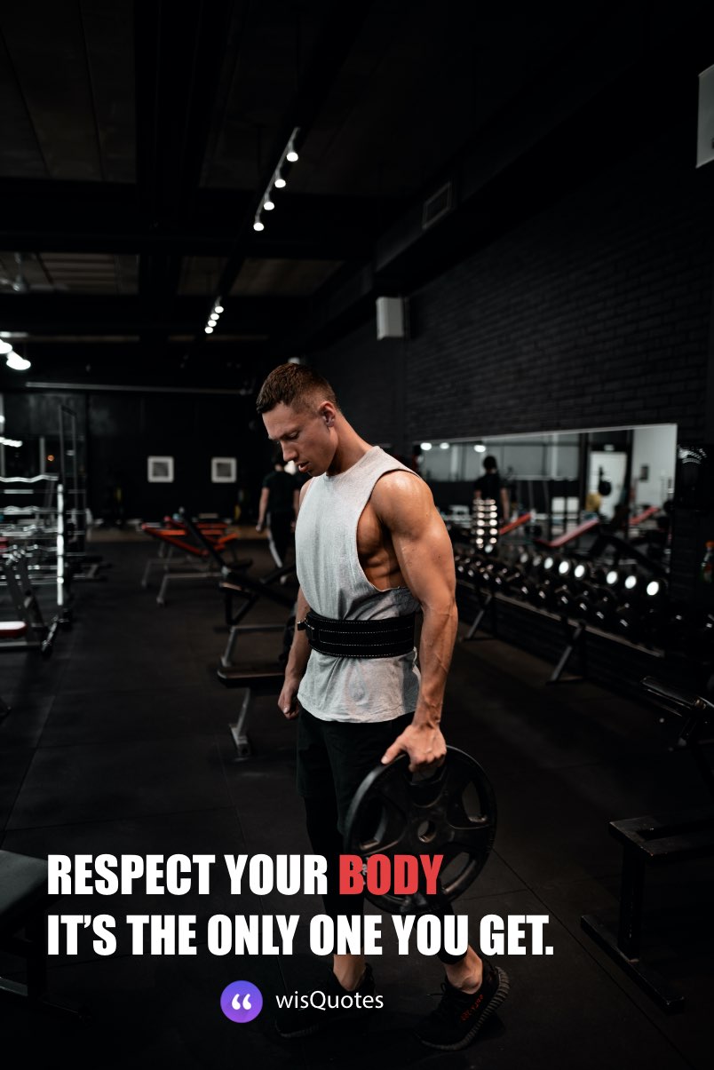 Respect your body. It’s the only one you get.