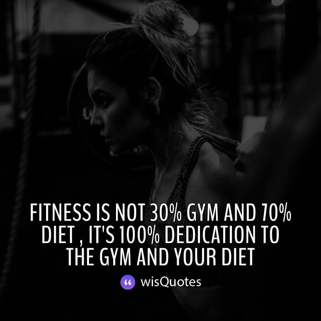 Fitness is not 30% gym and 70% diet , it's 100% dedication to the gym and your diet.