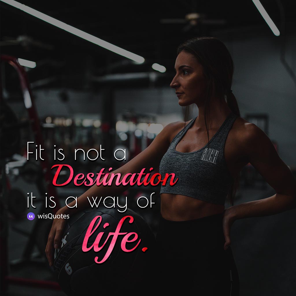 Fit is not a destination it is a way of life.