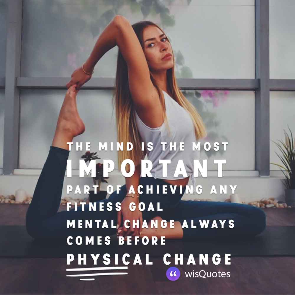 The mind is the most important part of achieving any fitness goal. Mental change always comes before physical change.