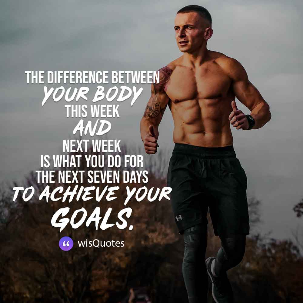 The difference between your body this week and next week is what you do for the next seven days to achieve your goals.