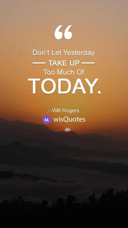 Don’t Let Yesterday Take Up Too Much Of Today.