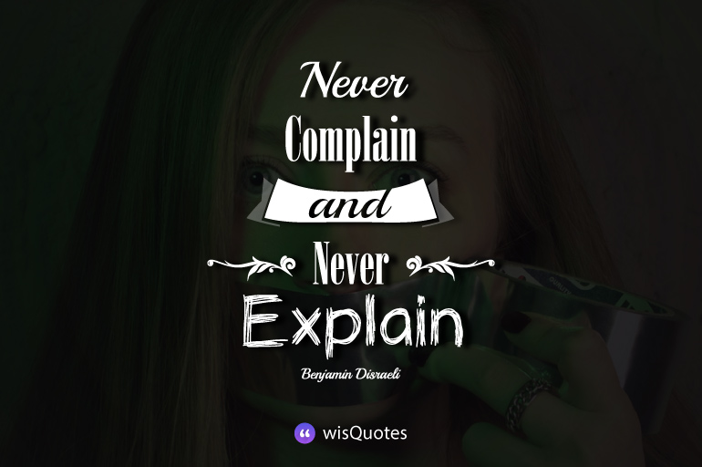 Never complain and never explain.